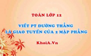 Viết phương trình đường thẳng là giao tuyến của hai mặt phẳng trong không gian Oxyz - Toán lớp 12